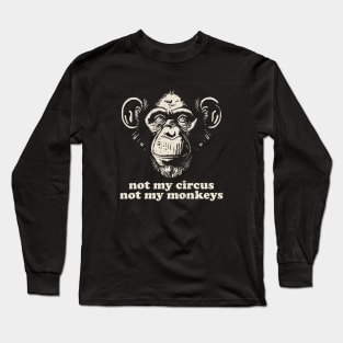 Not My Monkey Not My Circus Long Sleeve T-Shirt